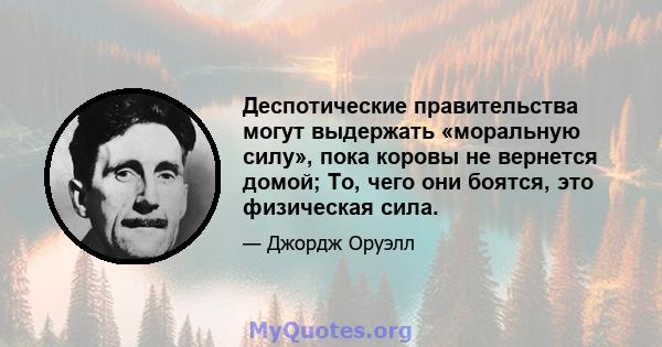 Деспотические правительства могут выдержать «моральную силу», пока коровы не вернется домой; То, чего они боятся, это физическая сила.