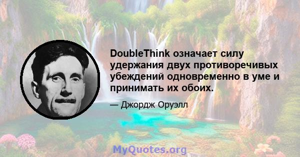 DoubleThink означает силу удержания двух противоречивых убеждений одновременно в уме и принимать их обоих.