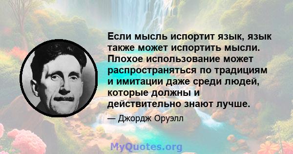 Если мысль испортит язык, язык также может испортить мысли. Плохое использование может распространяться по традициям и имитации даже среди людей, которые должны и действительно знают лучше.