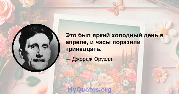 Это был яркий холодный день в апреле, и часы поразили тринадцать.