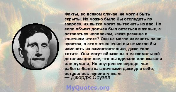 Факты, во всяком случае, не могли быть скрыты. Их можно было бы отследить по запросу, их пытки могут вытеснить из вас. Но если объект должен был остаться в живых, а оставаться человеком, какая разница в конечном итоге?