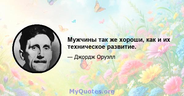 Мужчины так же хороши, как и их техническое развитие.