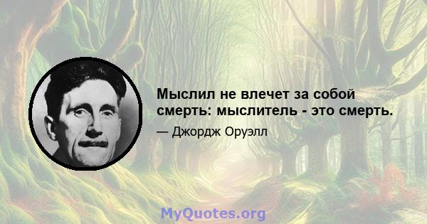 Мыслил не влечет за собой смерть: мыслитель - это смерть.