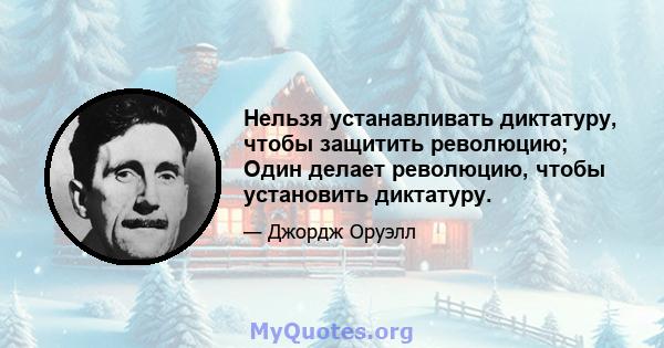 Нельзя устанавливать диктатуру, чтобы защитить революцию; Один делает революцию, чтобы установить диктатуру.