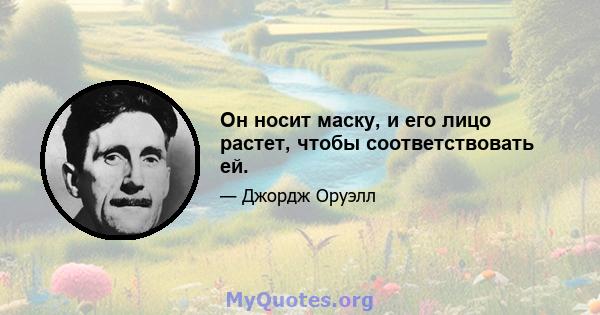 Он носит маску, и его лицо растет, чтобы соответствовать ей.