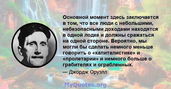 Основной момент здесь заключается в том, что все люди с небольшими, небезопасными доходами находятся в одной лодке и должны сражаться на одной стороне. Вероятно, мы могли бы сделать немного меньше говорить о