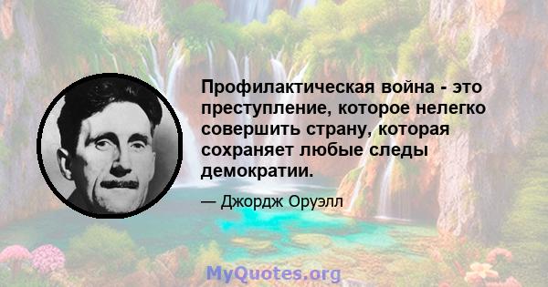 Профилактическая война - это преступление, которое нелегко совершить страну, которая сохраняет любые следы демократии.