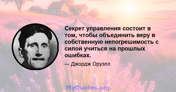 Секрет управления состоит в том, чтобы объединить веру в собственную непогрешимость с силой учиться на прошлых ошибках.