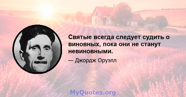 Святые всегда следует судить о виновных, пока они не станут невиновными.