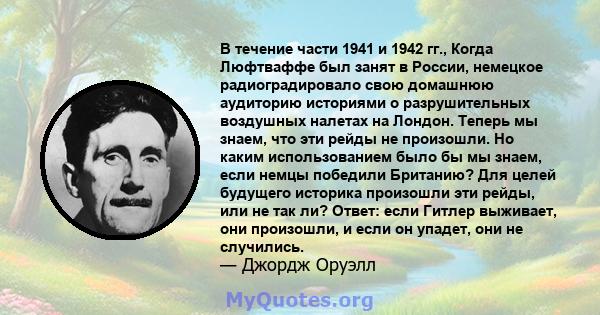 В течение части 1941 и 1942 гг., Когда Люфтваффе был занят в России, немецкое радиоградировало свою домашнюю аудиторию историями о разрушительных воздушных налетах на Лондон. Теперь мы знаем, что эти рейды не произошли. 