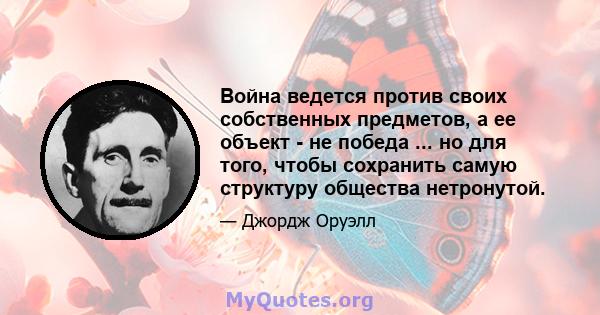 Война ведется против своих собственных предметов, а ее объект - не победа ... но для того, чтобы сохранить самую структуру общества нетронутой.