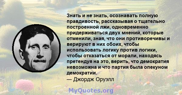 Знать и не знать, осознавать полную правдивость, рассказывая о тщательно построенной лжи, одновременно придерживаться двух мнений, которые отменили, зная, что они противоречивы и верируют в них обоих, чтобы использовать 