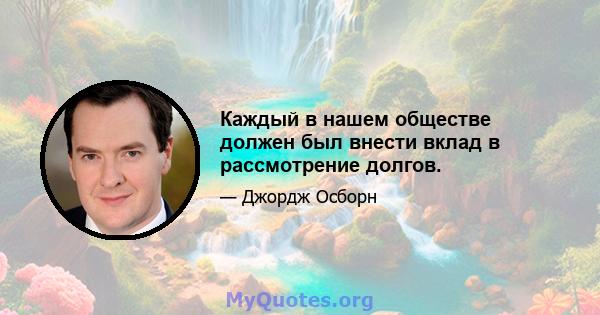 Каждый в нашем обществе должен был внести вклад в рассмотрение долгов.