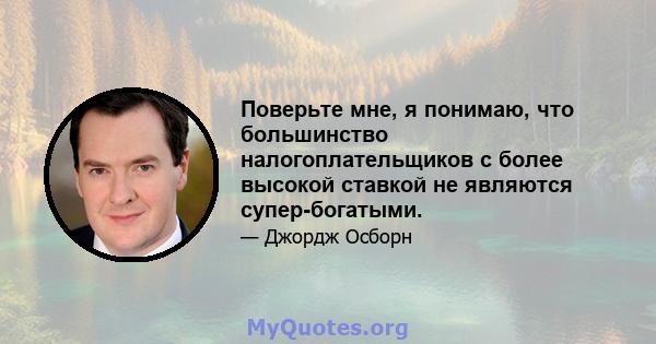 Поверьте мне, я понимаю, что большинство налогоплательщиков с более высокой ставкой не являются супер-богатыми.