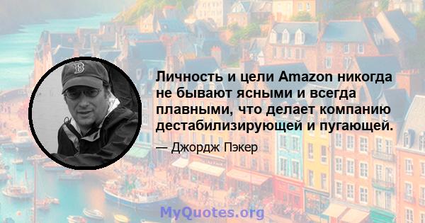 Личность и цели Amazon никогда не бывают ясными и всегда плавными, что делает компанию дестабилизирующей и пугающей.