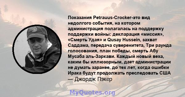 Показания Petrauus-Crocker-это вид недолгого события, на котором администрация полагалась на поддержку поддержки войны: декларация «миссия», «Смерть Удая» и Qusay Hussein, захват Саддама, передача суверенитета, Три