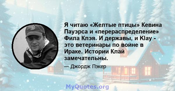 Я читаю «Желтые птицы» Кевина Пауэрса и «перераспределение» Фила Клэя. И державы, и Klay - это ветеринары по войне в Ираке. Истории Клай замечательны.