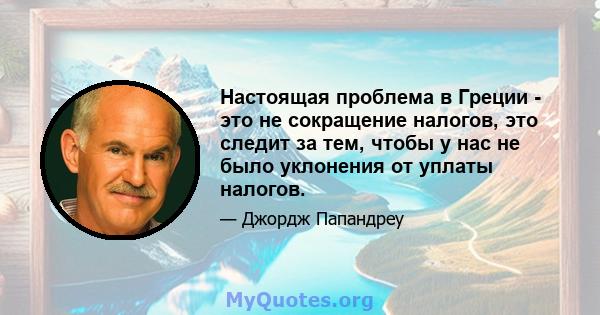 Настоящая проблема в Греции - это не сокращение налогов, это следит за тем, чтобы у нас не было уклонения от уплаты налогов.