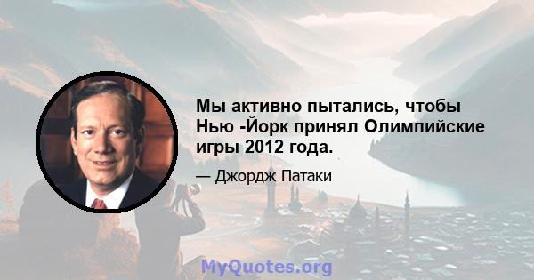 Мы активно пытались, чтобы Нью -Йорк принял Олимпийские игры 2012 года.