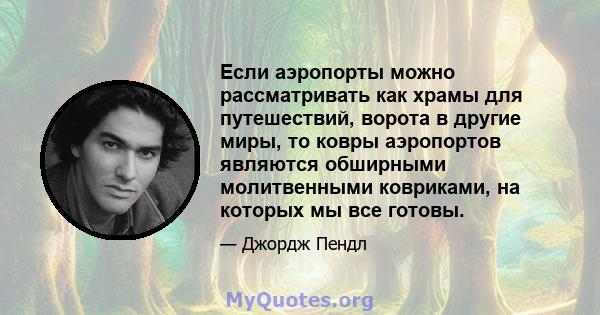 Если аэропорты можно рассматривать как храмы для путешествий, ворота в другие миры, то ковры аэропортов являются обширными молитвенными ковриками, на которых мы все готовы.