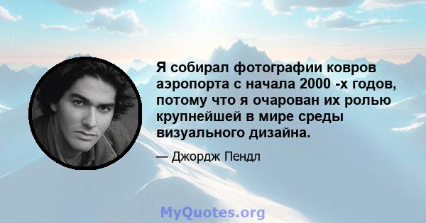 Я собирал фотографии ковров аэропорта с начала 2000 -х годов, потому что я очарован их ролью крупнейшей в мире среды визуального дизайна.