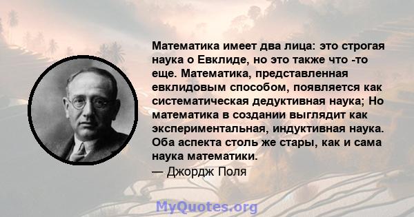 Математика имеет два лица: это строгая наука о Евклиде, но это также что -то еще. Математика, представленная евклидовым способом, появляется как систематическая дедуктивная наука; Но математика в создании выглядит как