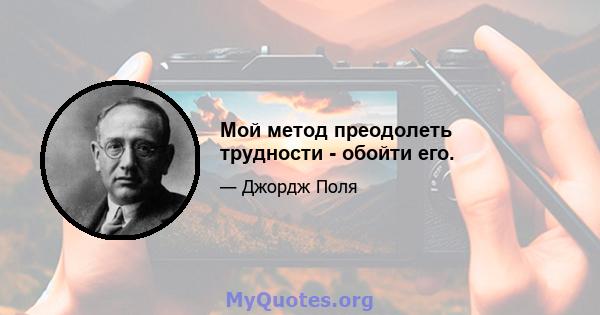 Мой метод преодолеть трудности - обойти его.