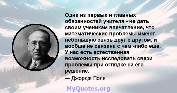 Одна из первых и главных обязанностей учителя - не дать своим ученикам впечатление, что математические проблемы имеют небольшую связь друг с другом, и вообще не связана с чем -либо еще. У нас есть естественная