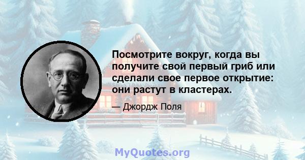 Посмотрите вокруг, когда вы получите свой первый гриб или сделали свое первое открытие: они растут в кластерах.