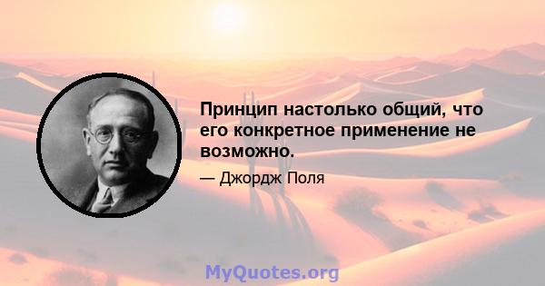 Принцип настолько общий, что его конкретное применение не возможно.