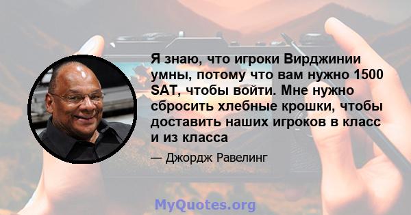 Я знаю, что игроки Вирджинии умны, потому что вам нужно 1500 SAT, чтобы войти. Мне нужно сбросить хлебные крошки, чтобы доставить наших игроков в класс и из класса