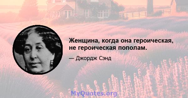 Женщина, когда она героическая, не героическая пополам.