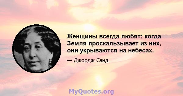 Женщины всегда любят: когда Земля проскальзывает из них, они укрываются на небесах.