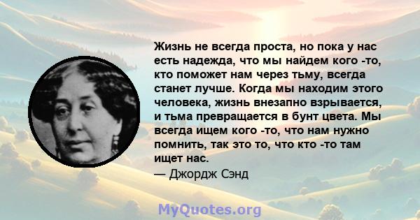 Жизнь не всегда проста, но пока у нас есть надежда, что мы найдем кого -то, кто поможет нам через тьму, всегда станет лучше. Когда мы находим этого человека, жизнь внезапно взрывается, и тьма превращается в бунт цвета.