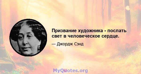 Призвание художника - послать свет в человеческое сердце.