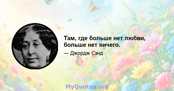 Там, где больше нет любви, больше нет ничего.