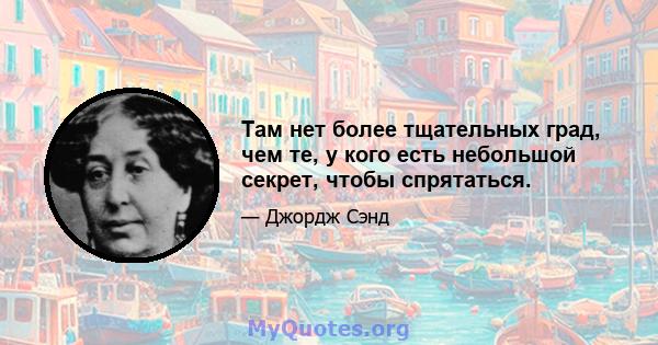 Там нет более тщательных град, чем те, у кого есть небольшой секрет, чтобы спрятаться.