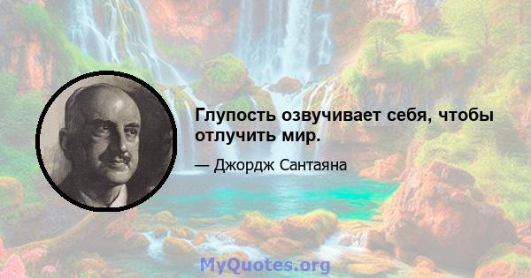 Глупость озвучивает себя, чтобы отлучить мир.