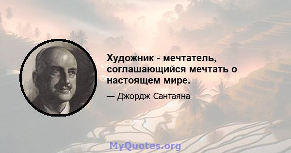 Художник - мечтатель, соглашающийся мечтать о настоящем мире.