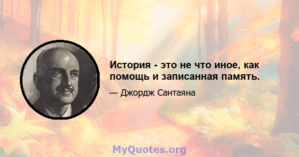 История - это не что иное, как помощь и записанная память.