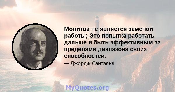 Молитва не является заменой работы; Это попытка работать дальше и быть эффективным за пределами диапазона своих способностей.