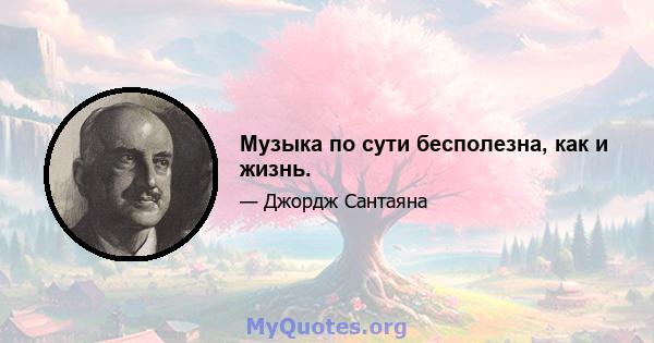 Музыка по сути бесполезна, как и жизнь.