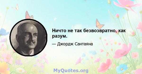 Ничто не так безвозвратно, как разум.