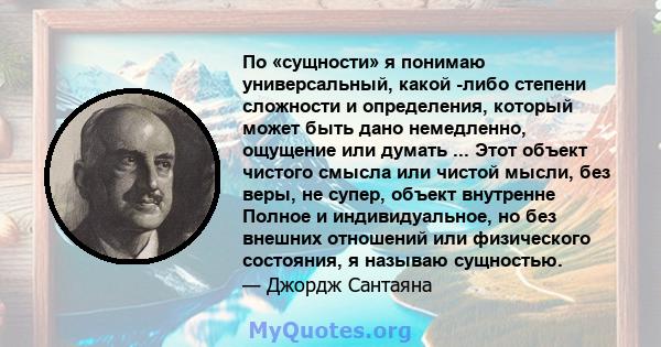 По «сущности» я понимаю универсальный, какой -либо степени сложности и определения, который может быть дано немедленно, ощущение или думать ... Этот объект чистого смысла или чистой мысли, без веры, не супер, объект