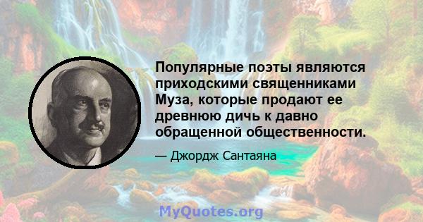 Популярные поэты являются приходскими священниками Муза, которые продают ее древнюю дичь к давно обращенной общественности.