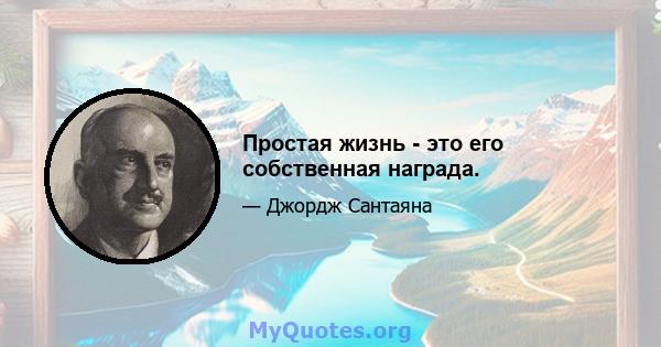 Простая жизнь - это его собственная награда.