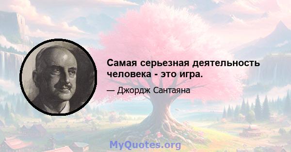 Самая серьезная деятельность человека - это игра.