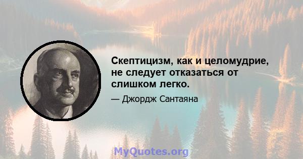 Скептицизм, как и целомудрие, не следует отказаться от слишком легко.