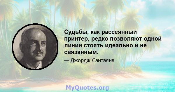 Судьбы, как рассеянный принтер, редко позволяют одной линии стоять идеально и не связанным.