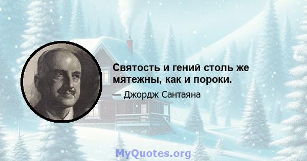 Святость и гений столь же мятежны, как и пороки.